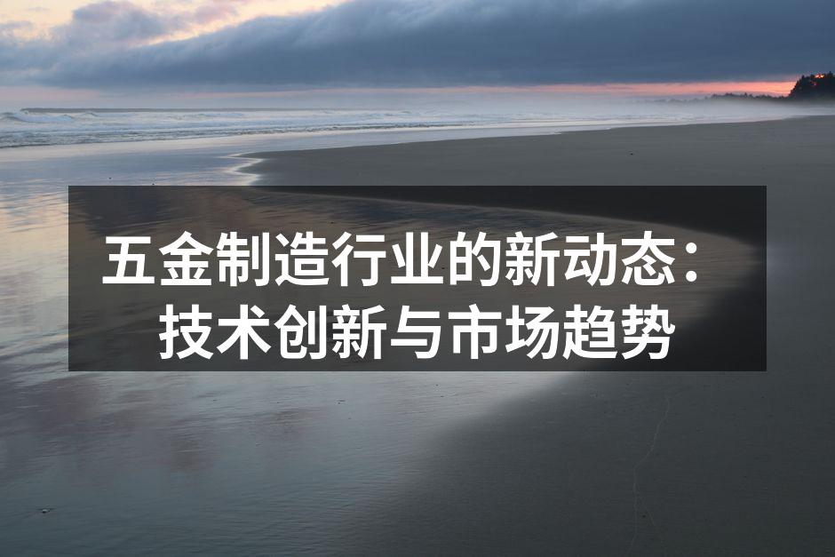 五金制造行业的新动态:技术创新与市场趋势