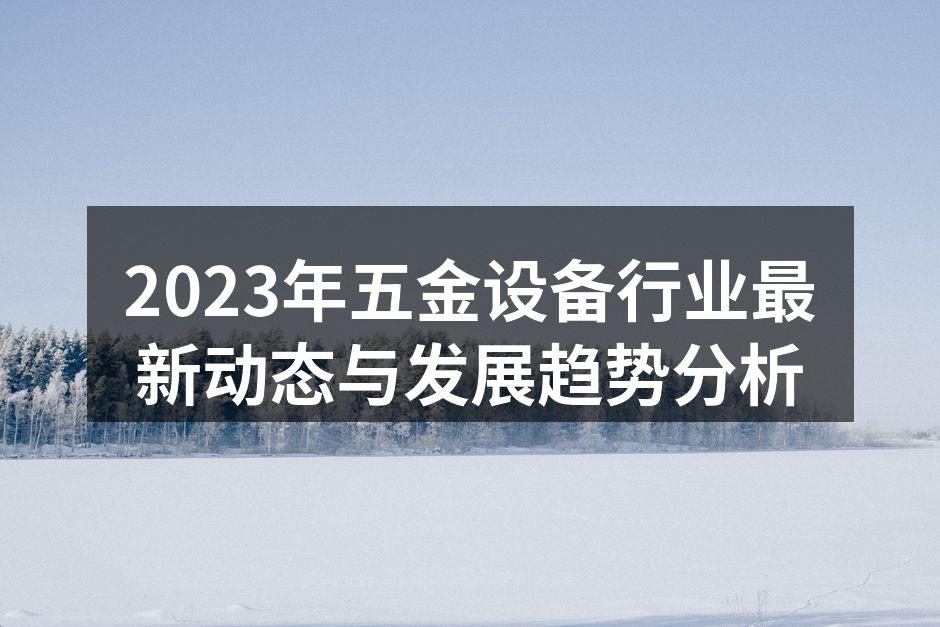 2023年五金设备行业最新动态与发展趋势分析